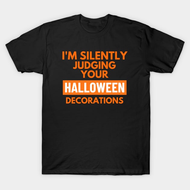 I'm Silently Judging your Halloween Decorations T-Shirt by Hello Sunshine